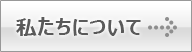 私たちについて